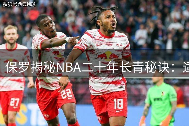 保罗揭秘NBA二十年长青秘诀：适时转换角色是关键