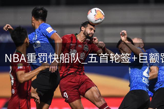 NBA重罚快船队 五首轮签+巨额罚单 伦纳德免于禁赛